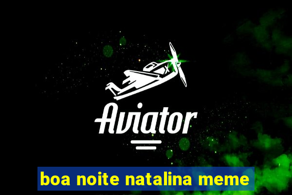 boa noite natalina meme